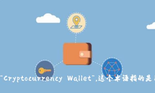 加密货币钱包这个词是中文，英文对应的表达是“Cryptocurrency Wallet”。这个术语指的是用于存储、管理和交易加密货币的一种数字钱包。