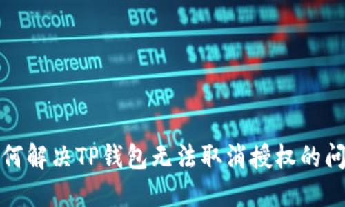 如何解决TP钱包无法取消授权的问题