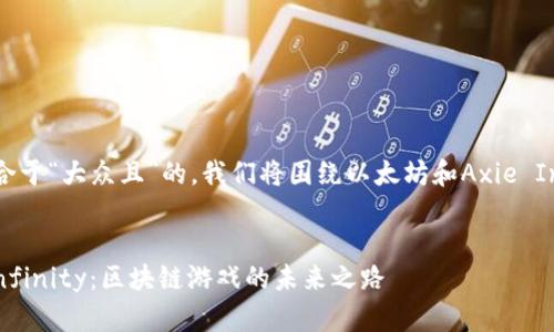 为了编写一个适合于“大众且”的，我们将围绕以太坊和Axie Infinity进行创作。

### 文章
以太坊与Axie Infinity：区块链游戏的未来之路