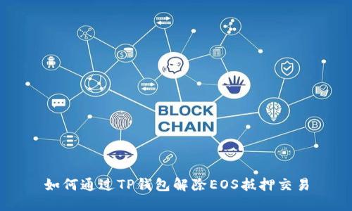 如何通过TP钱包解除EOS抵押交易