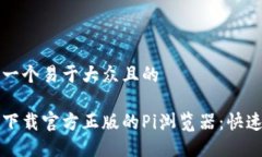思考一个易于大众且的如何下载官方正版的Pi浏览