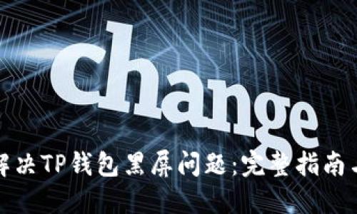 如何解决TP钱包黑屏问题：完整指南与技巧