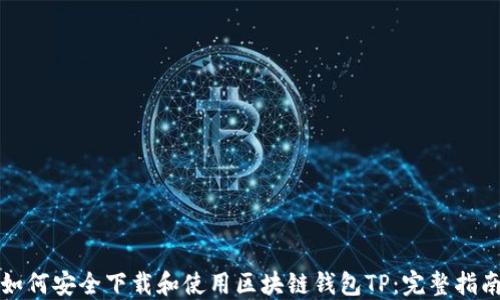 
如何安全下载和使用区块链钱包TP：完整指南