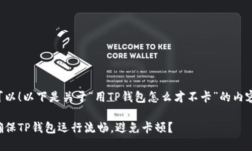 当然可以！以下是关于“用TP钱包怎么才不卡”的内容安排：

如何确保TP钱包运行流畅，避免卡顿？
