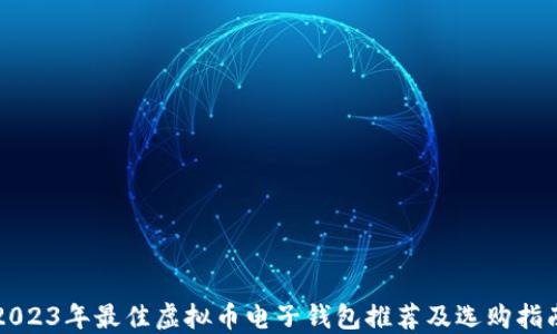 
2023年最佳虚拟币电子钱包推荐及选购指南