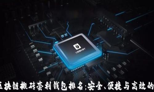 
2023年区块链搬砖套利钱包排名：安全、便捷与高效的最佳选择