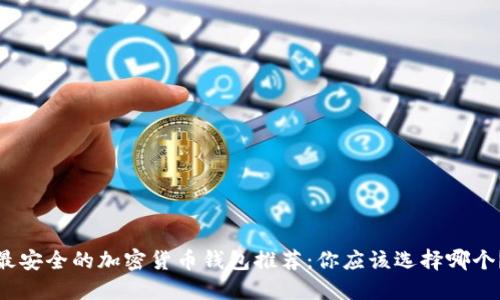 最安全的加密货币钱包推荐：你应该选择哪个？