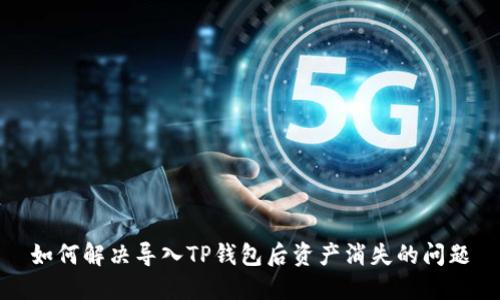 如何解决导入TP钱包后资产消失的问题