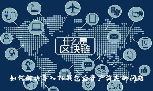 如何解决导入TP钱包后资产消失的问题