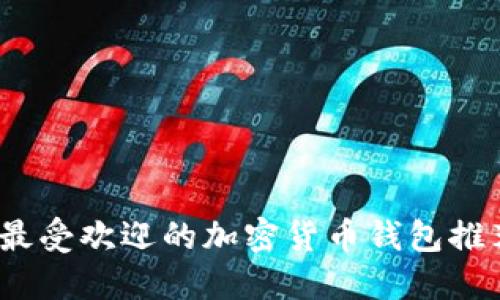 2023年最受欢迎的加密货币钱包推荐与评测