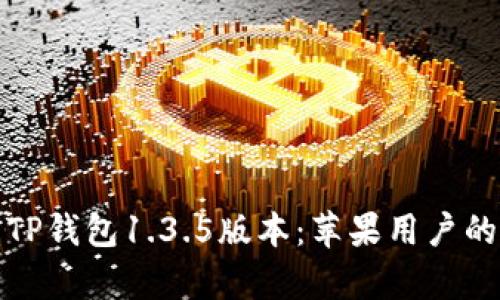 全面解析TP钱包1.3.5版本：苹果用户的最佳选择