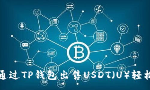 :
如何通过TP钱包出售USDT（U）轻松盈利