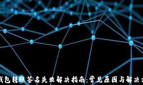 
TP钱包转账签名失败解决指南：常见原因与解决方法