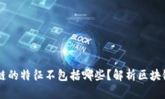 ## 区块链的特征不包括哪些？解析区块链核心概